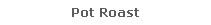 Pot Roast
